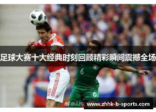 足球大赛十大经典时刻回顾精彩瞬间震撼全场