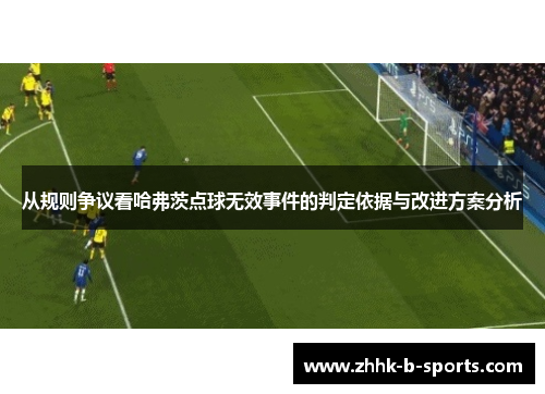 从规则争议看哈弗茨点球无效事件的判定依据与改进方案分析