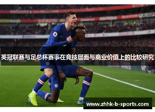 英冠联赛与足总杯赛事在竞技层面与商业价值上的比较研究