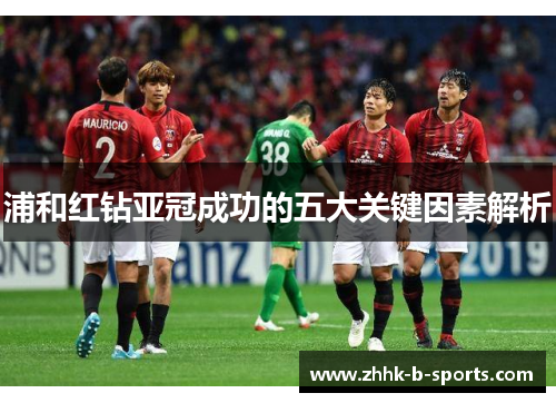 浦和红钻亚冠成功的五大关键因素解析 浦和红钻亚冠成功的五大关键因素解析