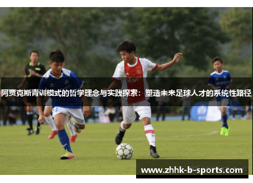 阿贾克斯青训模式的哲学理念与实践探索：塑造未来足球人才的系统性路径