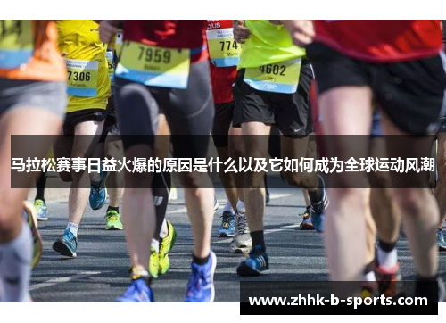 马拉松赛事日益火爆的原因是什么以及它如何成为全球运动风潮